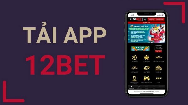 12BET Mobile – Ứng dụng cá cược thông minh, tải về nhanh chóng
