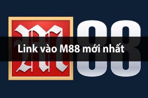 Danh sách Link M88 không bị chặn, cập nhật mới nhất 2021