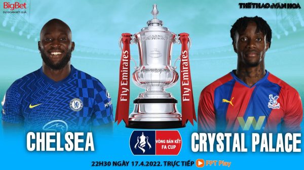Soi kèo nhà cái Chelsea vs Crystal Palace. Nhận định, dự đoán bóng đá Bán kết cúp FA (22h30, 17/4)