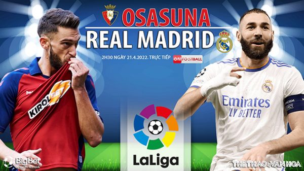 Soi kèo nhà cái Osasuna vs Real Madrid. ON Football trực tiếp bóng đá La Liga (02h30, 22/4)