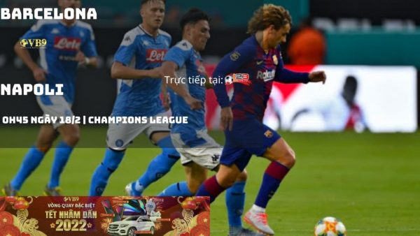 Kèo bóng đá, tỷ lệ cá cược, dự đoán bóng đá ngày 18 tháng 2 0:45 Barcelona vs Napoli | Champions League